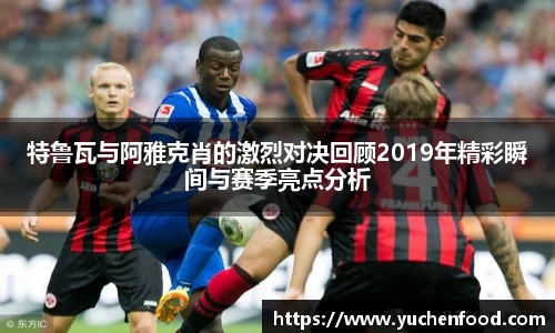 特鲁瓦与阿雅克肖的激烈对决回顾2019年精彩瞬间与赛季亮点分析