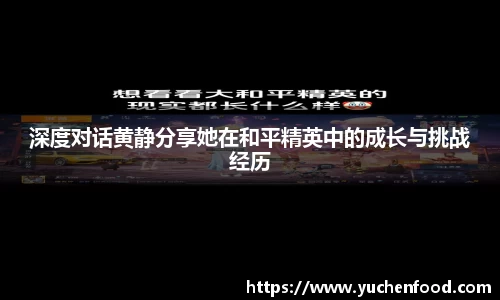 深度对话黄静分享她在和平精英中的成长与挑战经历